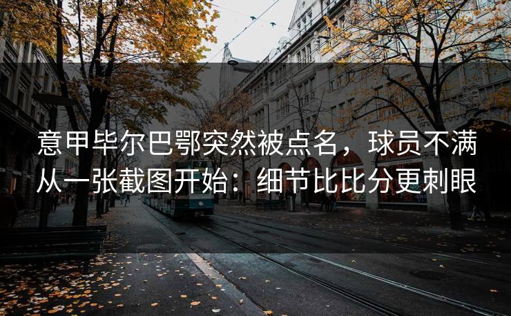 意甲毕尔巴鄂突然被点名，球员不满从一张截图开始：细节比比分更刺眼