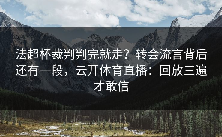法超杯裁判判完就走？转会流言背后还有一段，云开体育直播：回放三遍才敢信