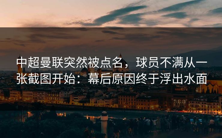 中超曼联突然被点名，球员不满从一张截图开始：幕后原因终于浮出水面